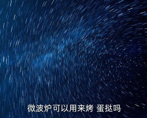 微波爐可以烤蛋撻嗎