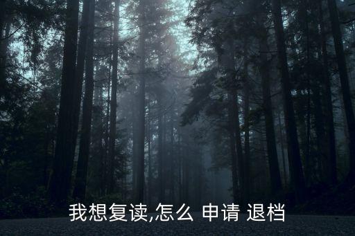 怎樣申請退檔,如果你不向招生辦報到錄取資格將被取消