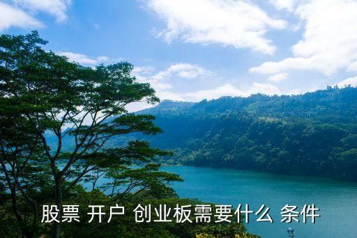  股票 開戶 創業板需要什么 條件