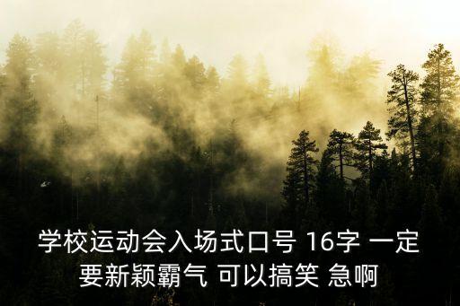 學校運動會入場式口號 16字 一定要新穎霸氣 可以搞笑 急啊