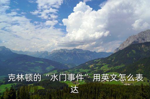 克林頓丑聞,水門事件指的是政治丑聞?