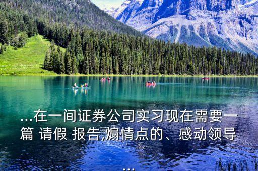 ...在一間證券公司實習現在需要一篇 請假 報告,煽情點的、感動領導...