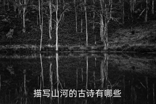 描寫山河的詩句，描寫山河的古詩有哪些