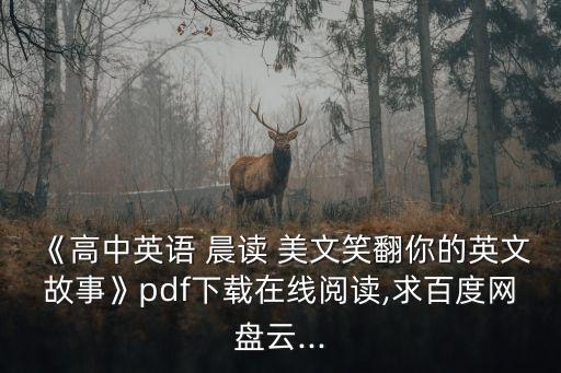 《高中英語 晨讀 美文笑翻你的英文故事》pdf下載在線閱讀,求百度網盤云...
