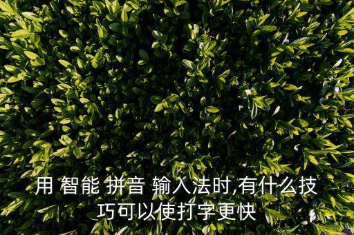 用 智能 拼音 輸入法時(shí),有什么技巧可以使打字更快