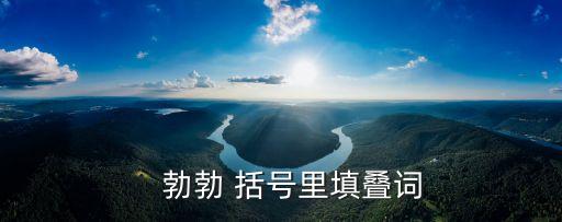 什么勃勃，   勃勃 括號里填疊詞