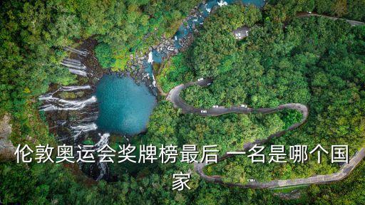 倫敦奧運(yùn)會(huì)獎(jiǎng)牌榜最后 一名是哪個(gè)國(guó)家