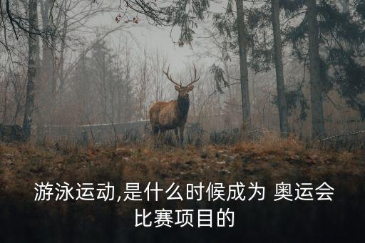  游泳運動,是什么時候成為 奧運會 比賽項目的