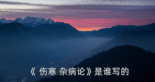 《 傷寒 雜病論》是誰寫的