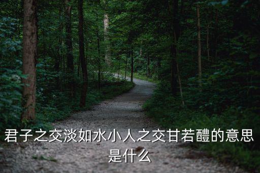 君子之交淡如水小人之交甘若醴的意思是什么