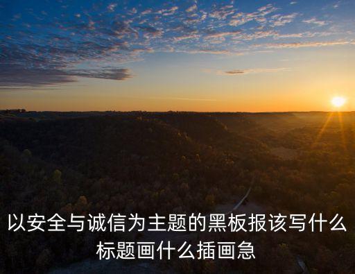 誠信黑板報，誠信 感恩 教育為主題的黑板報求一個合適的題目急需