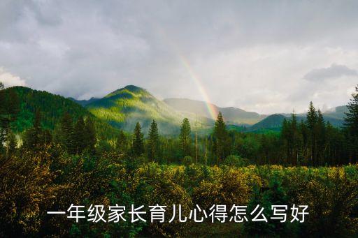 一年級(jí)家長(zhǎng)育兒心得怎么寫(xiě)好