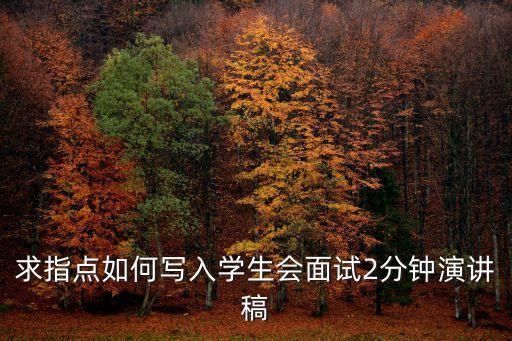 求指點如何寫入學生會面試2分鐘演講稿