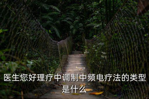 醫(yī)生您好理療中調(diào)制中頻電療法的類型是什么