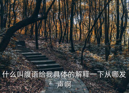 什么叫腹語給我具體的解釋一下從哪發聲啊