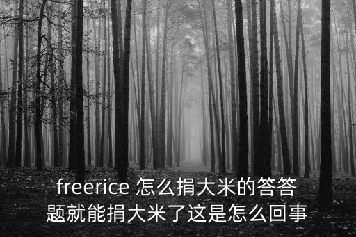 freerice，freerice 怎么捐大米的答答題就能捐大米了這是怎么回事