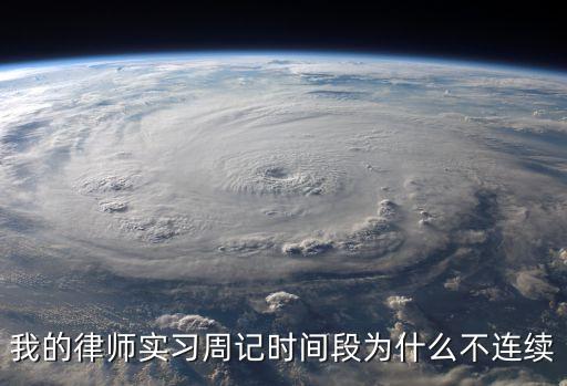 實(shí)習(xí)律師周記，我的律師實(shí)習(xí)周記時間段為什么不連續(xù)