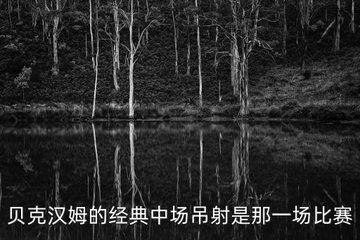 貝克漢姆的經典中場吊射是那一場比賽