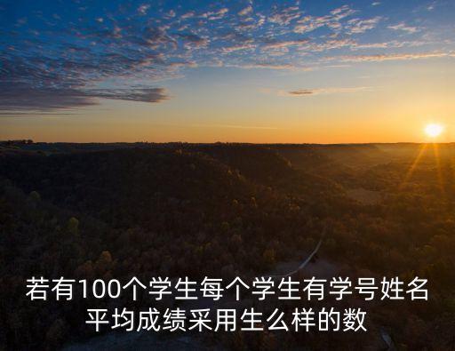 若有100個學生每個學生有學號姓名平均成績采用生么樣的數