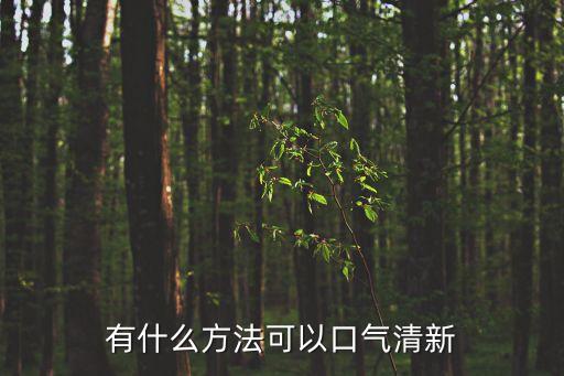 清新口氣，怎樣才能口氣清新