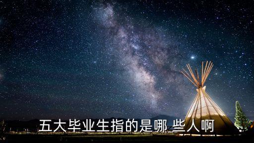 五大畢業(yè)生指的是哪 些人啊
