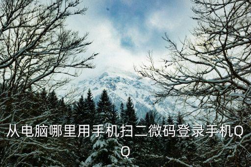 從電腦哪里用手機掃二微碼登錄手機QQ