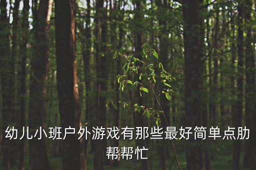 幼兒小班戶外游戲有那些最好簡單點肋幫幫忙
