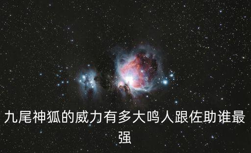 九尾神狐的威力有多大鳴人跟佐助誰最強