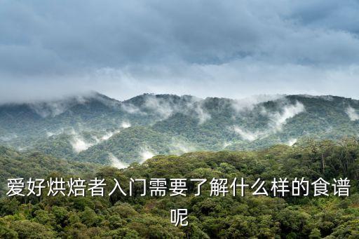 愛(ài)好烘焙者入門(mén)需要了解什么樣的食譜呢