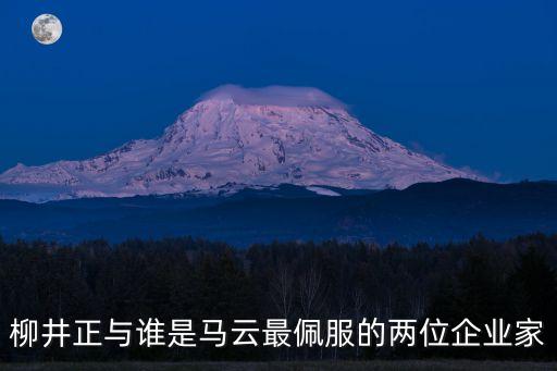 柳井正與誰是馬云最佩服的兩位企業(yè)家