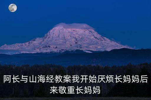 阿長與山海經教案我開始厭煩長媽媽后來敬重長媽媽