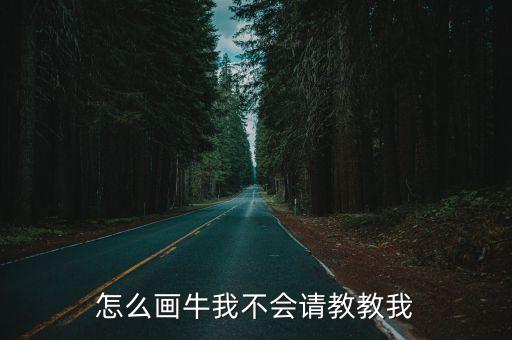 畫牛怎么畫，怎么畫牛我不會請教教我