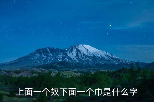 奴巾是什么字，奴隸的奴字下面加一個巾字組合成的是什么字