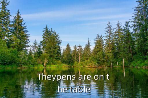 Theypens are on the table