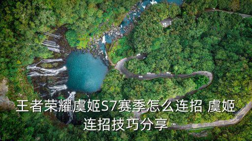 王者榮耀虞姬S7賽季怎么連招 虞姬連招技巧分享