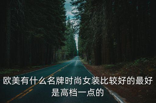 歐美時尚，歐美有什么名牌時尚女裝比較好的最好是高檔一點的