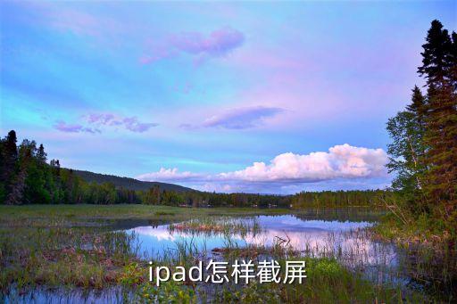 蘋果ipad截屏，ipad怎樣截屏