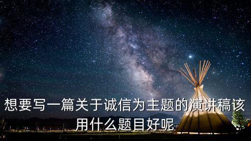 以誠信為主題的演講稿，以誠信為主題寫一篇600字的演講稿