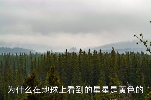 為什么在地球上看到的星星是黃色的