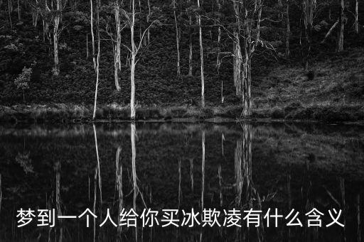 夢到一個人給你買冰欺凌有什么含義