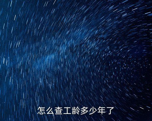 工齡怎么查詢，怎么查工齡多少年了