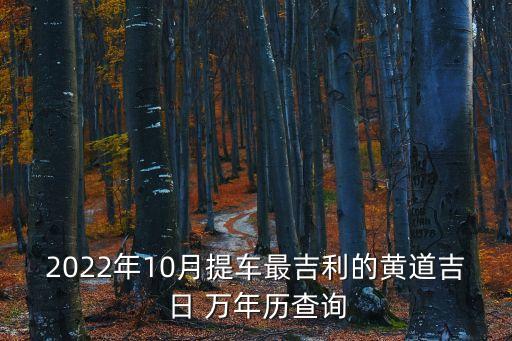 2022年10月提車最吉利的黃道吉日 萬年歷查詢