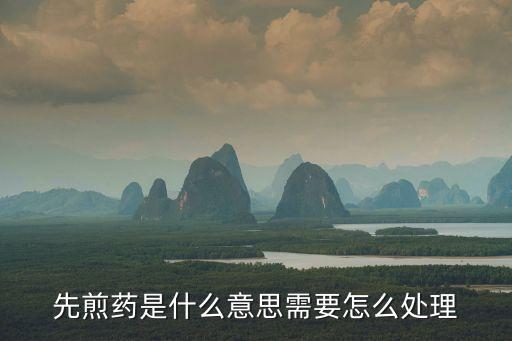 先煎，何謂先煎后下包煎另煎烊化沖服煎湯代水