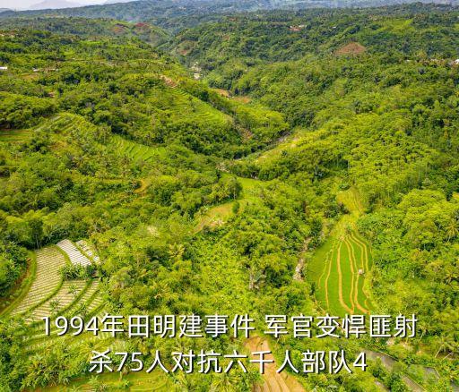 悍匪田明建，1994年田明建事件 軍官變悍匪射殺75人對抗六千人部隊4