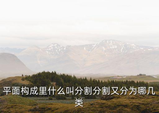 分割構(gòu)成，平面構(gòu)成里什么叫分割分割又分為哪幾類
