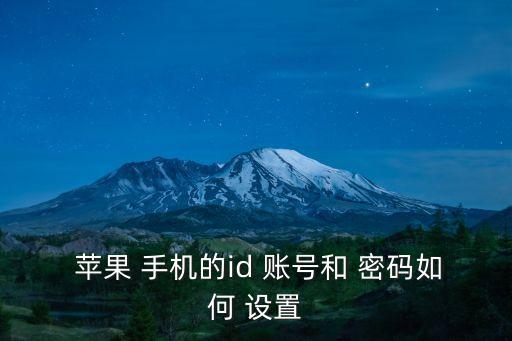 蘋果手機怎么設置id賬號和密碼,如何設置和查看最新密碼?