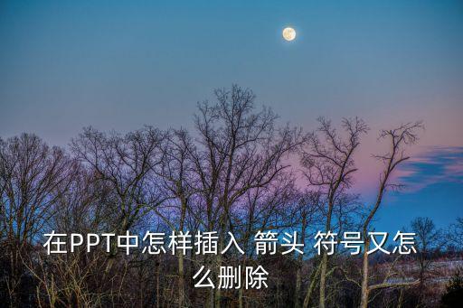 在PPT中怎樣插入 箭頭 符號又怎么刪除