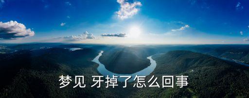夢到自己牙掉了,你夢見我掉牙是什么預兆?