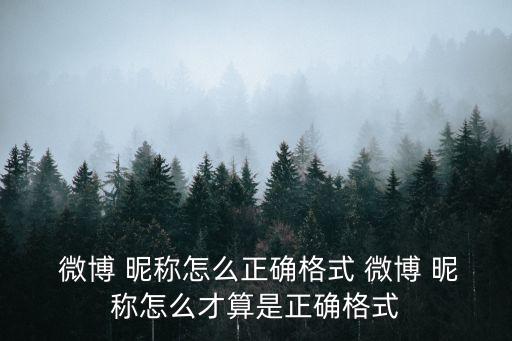  微博 昵稱怎么正確格式 微博 昵稱怎么才算是正確格式