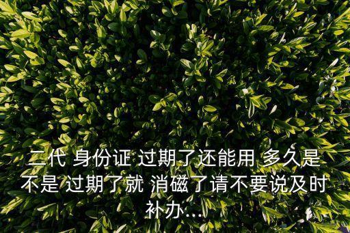 身份證過期多久會消磁,身份證過期多久會消磁?答案是否存在?